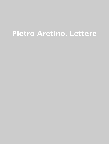 Pietro Aretino. Lettere