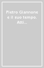 Pietro Giannone e il suo tempo. Atti del Convegno di studi nel tricentenario della nascita