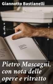 Pietro Mascagni, con nota delle opere e ritratto