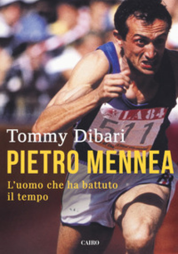 Pietro Mennea. L'uomo che ha battuto il tempo - Tommy Dibari | 