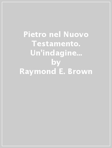 Pietro nel Nuovo Testamento. Un'indagine ricognitiva fatta in collaborazione da studiosi protestanti e cattolici - K. P. Donfried - Raymond E. Brown - J. Reumann