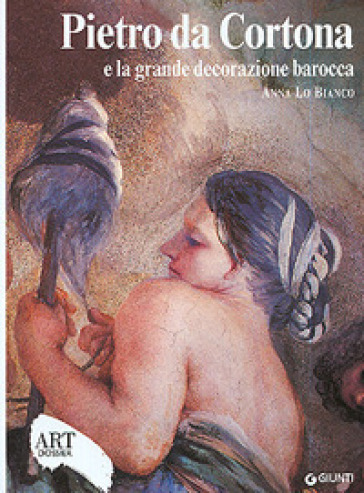 Pietro da Cortona e la grande decorazione barocca. Ediz. illustrata - Anna Lo Bianco