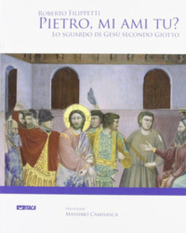 Pietro, mi ami tu? Lo sguardo di Gesù secondo Giotto - Roberto Filippetti