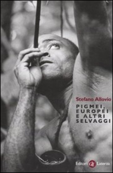 Pigmei, europei e altri selvaggi - Stefano Allovio