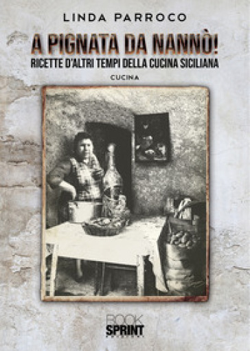 A Pignata da Nannò! Ricette d'altri tempi della cucina siciliana - Linda Parroco