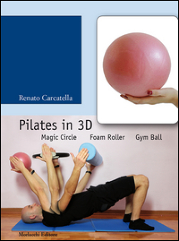 Pilates in 3D. Magic circle, foam roller, gym ball. Con DVD - Renato Carcatella