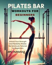 Pilates Bar Workouts for Beginners : Unlock Your Strength and Flexibility: Pilates Bar Workouts TailoredforBeginners