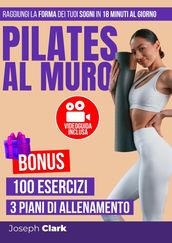 Pilates al Muro: 100 Esercizi Illustrati con Foto e Video per Eliminare la Cellulite, Perdere Grasso e Raggiungere la Forma dei Tuoi Sogni in 18 Minuti al Giorno   VIDEOGUIDA: Allenati con Me