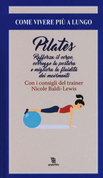 Pilates. Rafforza il corpo, corregge la postura e migliora la fluidità dei movimenti - Nicole Baldi Lewis