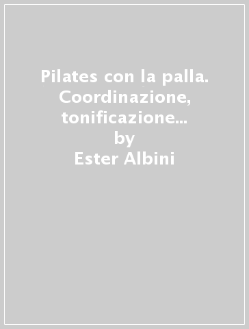 Pilates con la palla. Coordinazione, tonificazione e allungamento. Con DVD. Ediz. italiana e tedesca - Ester Albini