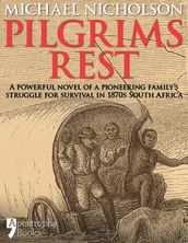 Pilgrims Rest: An Historical Novel Of A Pioneering Family s Struggle In 1870s South Africa