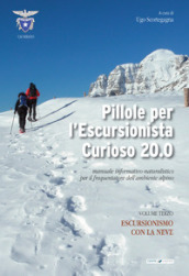 Pillole per l escursionista curioso 20.0. Manuale informativo-naturalistico per il frequentatore dell ambiente alpino. 3: Escursionismo con la neve