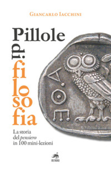 Pillole di filosofia. La storia del pensiero in 100 mini-lezioni - Giancarlo Iacchini