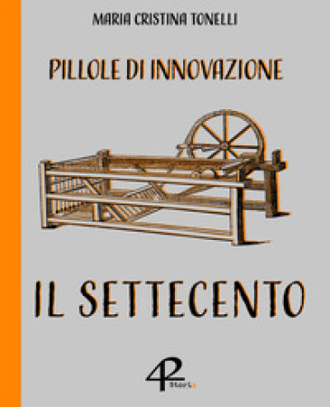 Pillole di innovazione. Il Settecento - Maria Cristina Tonelli