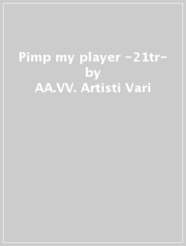 Pimp my player -21tr- - AA.VV. Artisti Vari