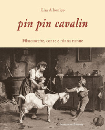 Pin Pin Cavalin. Filastrocche, conte e ninna nanne - Elsa Albonico