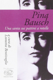 Pina Bausch. Una santa sui pattini a rotelle