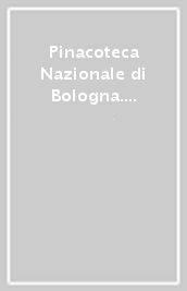 Pinacoteca Nazionale di Bologna. Catalogo generale. 4.Seicento e Settecento