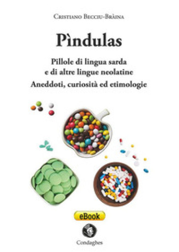 Pìndulas. Pillole di lingua sarda e di altre lingue neolatine. Aneddoti, curiosità ed etimologie - Cristiano Becciu-Bràina