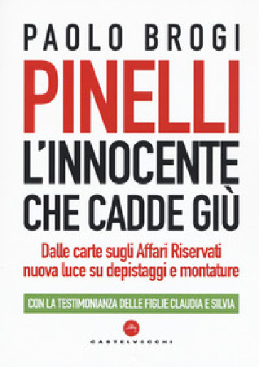 Pinelli. L'innocente che cadde giù. Dalle carte sugli Affari Riservati nuova luce su depistaggi e montature - Paolo Brogi