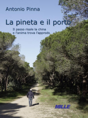 La Pineta e il Porto. Il passo risale la china e l'anima trova l'approdo - Antonio Pinna