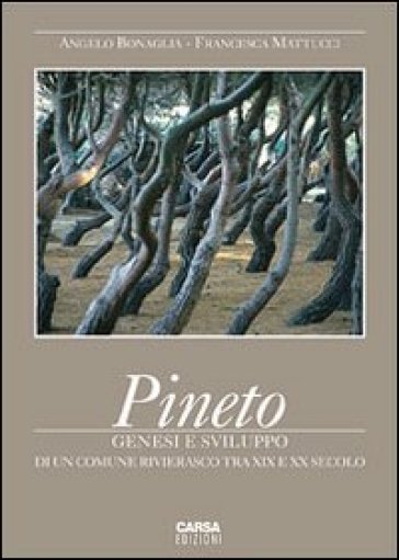 Pineto. Genesi e sviluppo di un comune rivierasco tra XIX e XX secolo - Angelo Bonaglia - Francesca Mattucci