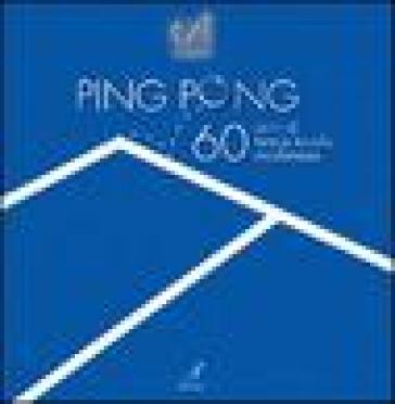Ping pong. Sessant'anni di tennis tavolo modenese - Pippo Bergamini - Francesco Dondi
