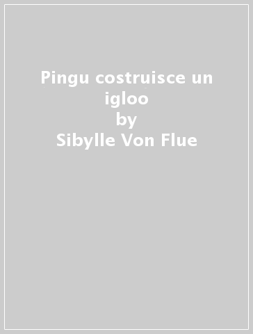 Pingu costruisce un igloo - Sibylle Von Flue