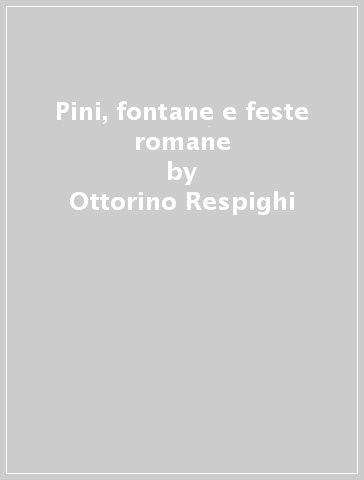 Pini, fontane e feste romane - Ottorino Respighi