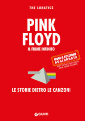 Pink Floyd. Il fiume infinito. Le storie dietro le canzoni. Nuova ediz.