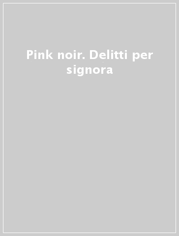 Pink noir. Delitti per signora