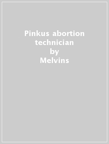 Pinkus abortion technician - Melvins