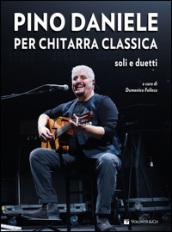 Pino Daniele per chitarra classica. Soli e duetti. Con CD Audio