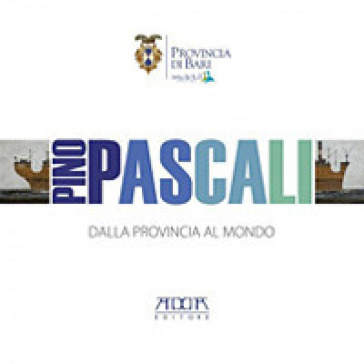 Pino Pascali. Dalla provincia al mondo. Catalogo della mostra (Bari, 18-19 ottobre 2011)