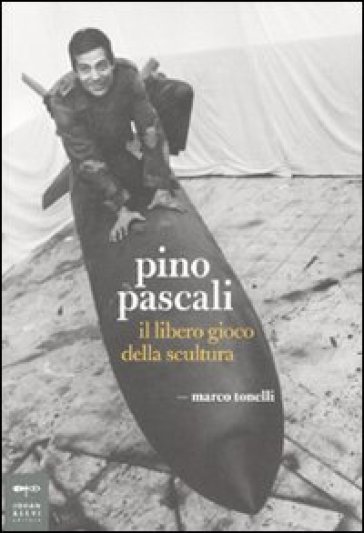 Pino Pascali. Il libero gioco della scultura - Marco Tonelli