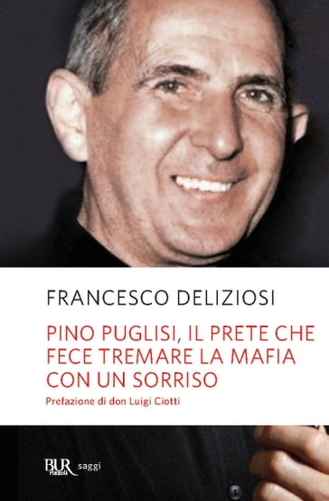 Pino Puglisi, il prete che fece tremare la mafia con un sorriso - Francesco Deliziosi