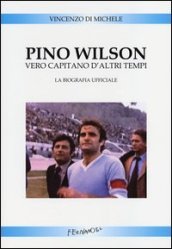 Pino Wilson vero capitano d altri tempi. La biografia ufficiale