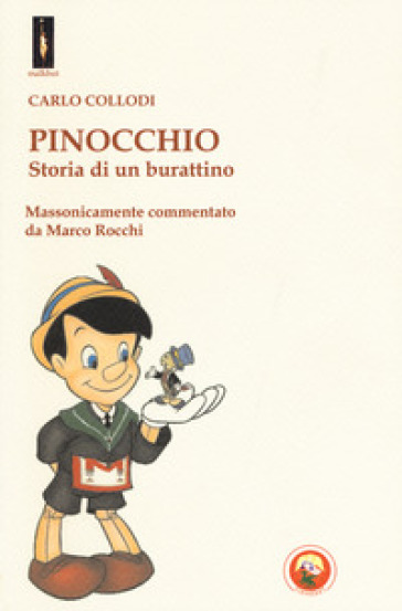 Pinocchio. Storia di un burattino. Massonicamente commentato da Marco Rocchi - Carlo Collodi