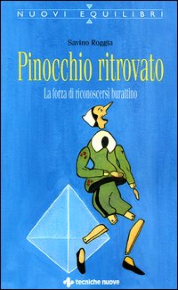 Pinocchio ritrovato. La forza di riconoscersi burattino - Savino Roggia