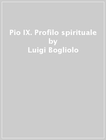Pio IX. Profilo spirituale - Luigi Bogliolo