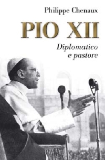 Pio XII. Diplomatico e pastore - Philippe Chenaux