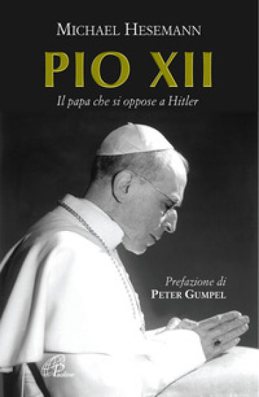 Pio XII. Il papa che si oppose a Hitler - Michael Hesemann