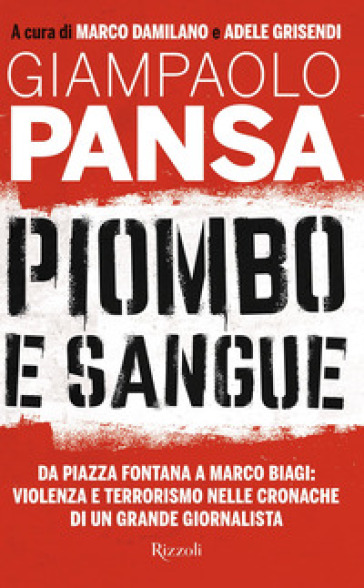 Piombo e sangue. Da Piazza Fontana a Marco Biagi: violenza e terrorismo nelle cronache di un grande giornalista - Giampaolo Pansa