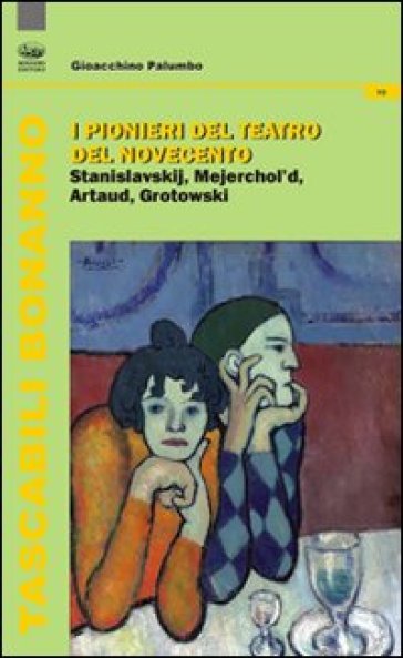 Pionieri del teatro del Novecento. Stanislavskij, Mejerchol'd, Artaud, Grotowski - Gioacchino Palumbo