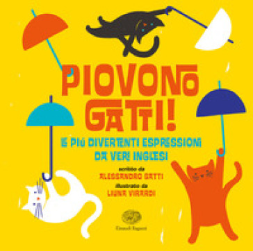 Piovono gatti! Le più divertenti espressioni da veri inglesi - Alessandro Gatti