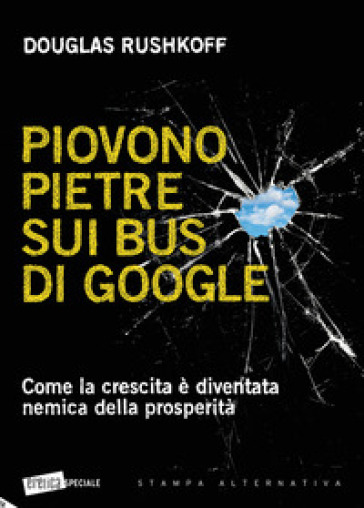 Piovono pietre sui bus di Google. Come la crescita è diventata nemica della prosperità - Douglas Rushkoff