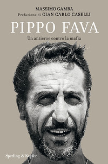Pippo Fava. Un antieroe contro la mafia - Massimo Gamba