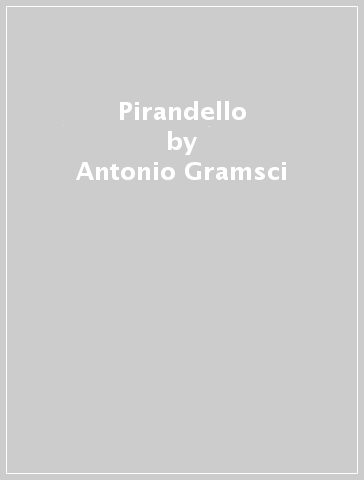 Pirandello - Antonio Gramsci - Adriano Tilgher