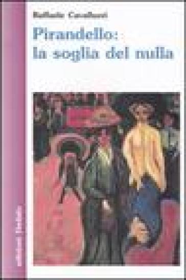 Pirandello: la soglia del nulla - Raffaele Cavalluzzi