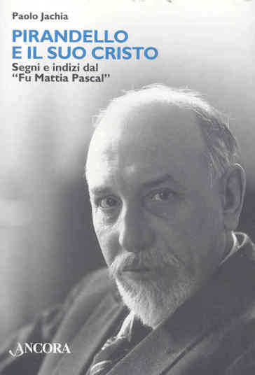 Pirandello e il suo Cristo. Segni e indizi dal «Fu Mattia Pascal» - Paolo Jachia